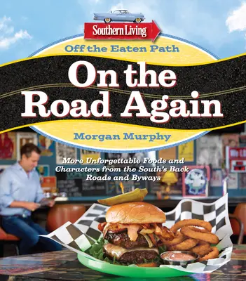 Southern Living Hors des sentiers battus : Sur la route à nouveau : D'autres plats et personnages inoubliables des routes et chemins de traverse du Sud - Southern Living Off the Eaten Path: On the Road Again: More Unforgettable Foods and Characters from the South's Back Roads and Byways