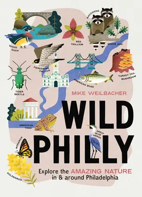Wild Philly : Explorer la nature étonnante de Philadelphie et de ses environs - Wild Philly: Explore the Amazing Nature in and Around Philadelphia