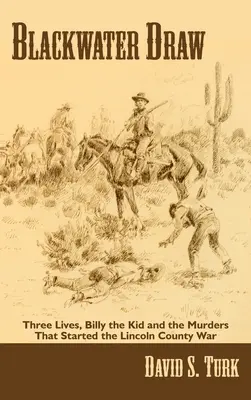 Blackwater Draw : Trois vies, Billy the Kid et les meurtres qui ont déclenché la guerre du comté de Lincoln - Blackwater Draw: Three Lives, Billy the Kid, and the Murders That Started the Lincoln County War