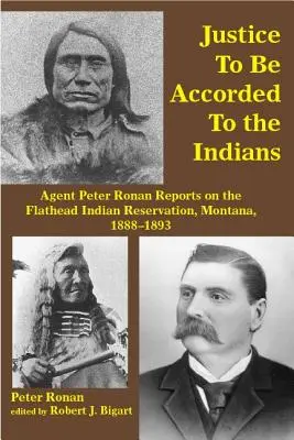 Justice à rendre aux Indiens : Rapport de l'agent Peter Ronan sur la réserve indienne de Flathead, Montana, 1888-1893 - Justice to Be Accorded to the Indians: Agent Peter Ronan Reports on the Flathead Indian Reservation, Montana, 1888-1893