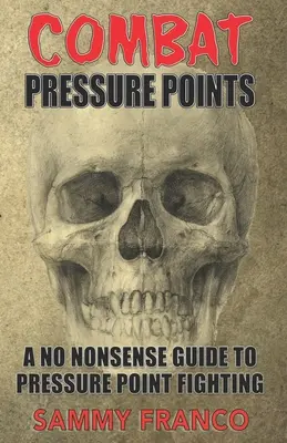 Combattre les points de pression : Un guide pratique des points de pression pour l'autodéfense - Combat Pressure Points: A No Nonsense Guide To Pressure Point Fighting for Self-Defense