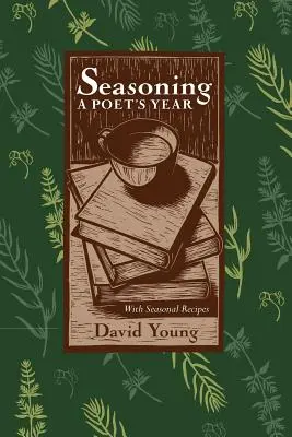 L'assaisonnement : Une année de poètes, avec des recettes saisonnières - Seasoning: A Poets Year, with Seasonal Recipes