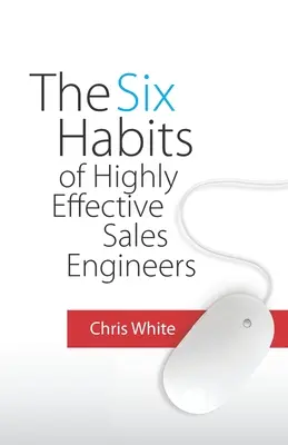 Les six habitudes des ingénieurs commerciaux très efficaces - The Six Habits of Highly Effective Sales Engineers