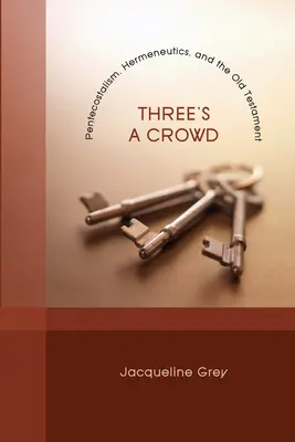 Three's a Crowd : Le pentecôtisme, l'herméneutique et l'Ancien Testament - Three's a Crowd: Pentecostalism, Hermeneutics, and the Old Testament