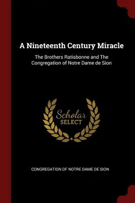 Un miracle du dix-neuvième siècle : les Frères Ratisbonne et la Congrégation de Notre-Dame de Sion - A Nineteenth Century Miracle: The Brothers Ratisbonne and The Congregation of Notre Dame de Sion