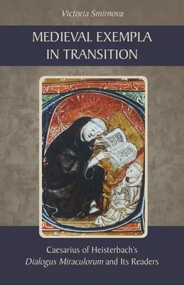 Exempla médiévaux en transition : Le Dialogus Miraculorum de Caesarius de Heisterbach et ses lecteurs - Medieval Exempla in Transition: Caesarius of Heisterbach's Dialogus Miraculorum and Its Readers