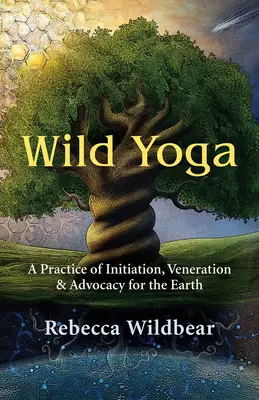 Yoga sauvage : une pratique d'initiation, de vénération et de défense de la Terre - Wild Yoga: A Practice of Initiation, Veneration & Advocacy for the Earth