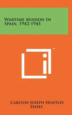 Mission de guerre en Espagne, 1942-1945 - Wartime Mission in Spain, 1942-1945