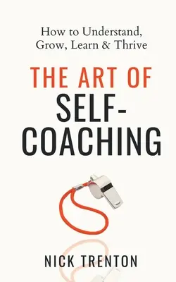 L'art de l'autocoaching : comment comprendre, grandir, apprendre et prospérer - The Art of Self-Coaching: How to Understand, Grow, Learn, & Thrive