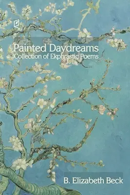 Painted Daydreams : Collection de poèmes ekphrastiques - Painted Daydreams: Collection of Ekphrastic Poems