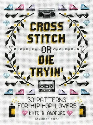 Cross Stitch or Die Tryin' : 30 modèles pour les amateurs de hip-hop - Cross Stitch or Die Tryin': 30 Patterns for Hip Hop Lovers