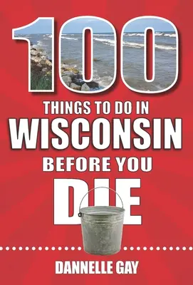 100 choses à faire dans le Wisconsin avant de mourir - 100 Things to Do in Wisconsin Before You Die