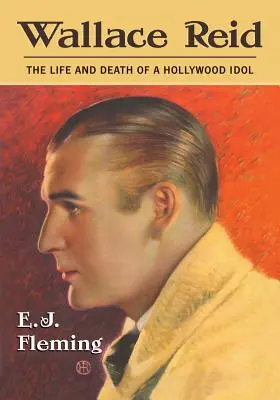 Wallace Reid : La vie et la mort d'une idole hollywoodienne - Wallace Reid: The Life and Death of a Hollywood Idol