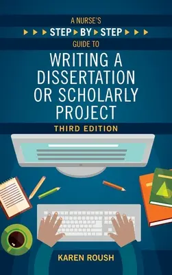 Guide de rédaction d'une thèse ou d'un projet d'étude, étape par étape, par une infirmière, troisième édition - A Nurse's Step-By-Step Guide to Writing A Dissertation or Scholarly Project, Third Edition