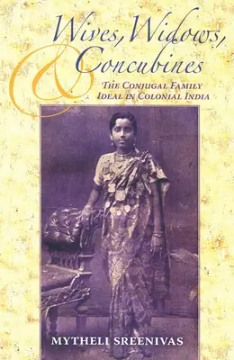 Épouses, veuves et concubines : L'idéal de la famille conjugale dans l'Inde coloniale - Wives, Widows, and Concubines: The Conjugal Family Ideal in Colonial India