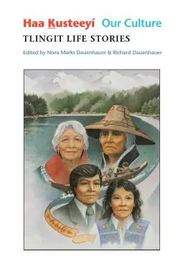 Haa Kusteey, notre culture : Histoires de vie des Tlingits - Haa Kusteey, Our Culture: Tlingit Life Stories