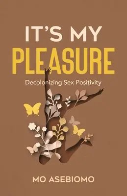 Tout le plaisir est pour moi : Décoloniser la positivité sexuelle - It's My Pleasure: Decolonizing Sex Positivity