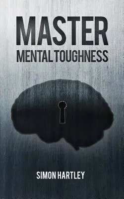 Maîtriser la résistance mentale - Master Mental Toughness