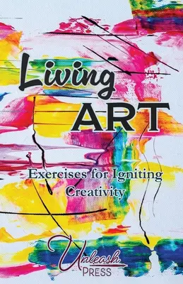 L'art vivant : Exercices pour stimuler la créativité - Living Art: Exercises for Igniting Creativity