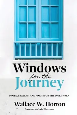 Fenêtres pour le voyage : Prose, prières et poèmes pour la marche quotidienne - Windows for the Journey: Prose, Prayers, and Poems for the Daily Walk