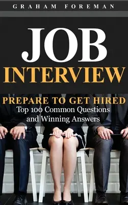 Entretien d'embauche : Préparez-vous à être embauché : Les 100 questions les plus fréquentes et les réponses gagnantes - Job Interview: Prepare to Get Hired: Top 100 Common Questions and Winning Answers