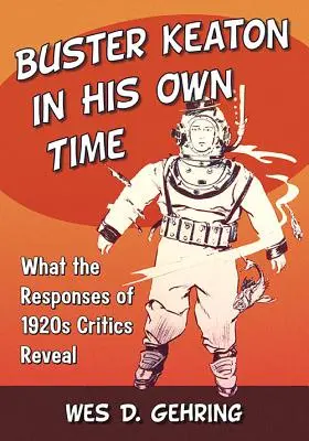 Buster Keaton en son temps : ce que révèlent les réponses des critiques des années 1920 - Buster Keaton in His Own Time: What the Responses of 1920s Critics Reveal