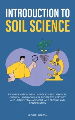 Introduction à la science du sol : De la formation et de la classification aux propriétés physiques, chimiques et biologiques, Fertilité et gestion des nutriments, - Introduction to Soil Science: From Formation and Classification to Physical, Chemical, and Biological Properties, Fertility and Nutrient Management,