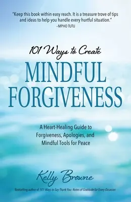 101 façons de créer un pardon en pleine conscience : Un guide de guérison du cœur pour le pardon, les excuses et les outils de paix en pleine conscience - 101 Ways to Create Mindful Forgiveness: A Heart-Healing Guide to Forgiveness, Apologies, and Mindful Tools for Peace