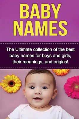 Noms de bébés : La collection ultime des meilleurs prénoms pour garçons et filles, leur signification et leur origine ! - Baby Names: The Ultimate collection of the best baby names for boys and girls, their meanings, and origins!