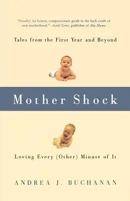 Le choc des mères : Histoires de la première année et au-delà -- en aimant chaque (autre) minute de cette période - Mother Shock: Tales from the First Year and Beyond -- Loving Every (Other) Minute of It