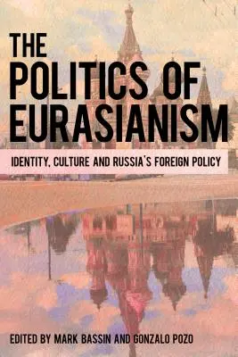 La politique de l'eurasisme : identité, culture populaire et politique étrangère de la Russie - The Politics of Eurasianism: Identity, Popular Culture and Russia's Foreign Policy