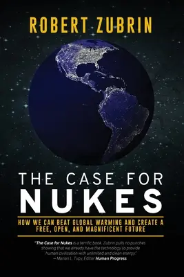 Les arguments en faveur des armes nucléaires : comment vaincre le réchauffement climatique et créer un avenir libre, ouvert et magnifique - The Case for Nukes: How We Can Beat Global Warming and Create a Free, Open, and Magnificent Future