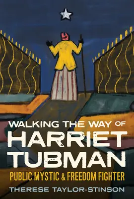 Marcher sur les traces de Harriet Tubman : Mystique publique et combattante de la liberté - Walking the Way of Harriet Tubman: Public Mystic and Freedom Fighter