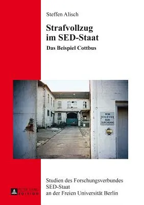 Strafvollzug Im Sed-Staat : Le cas de Cottbus - Strafvollzug Im Sed-Staat: Das Beispiel Cottbus