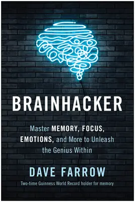 Brainhacker : Maîtriser la mémoire, la concentration, les émotions et bien d'autres choses encore pour libérer le génie qui sommeille en vous - Brainhacker: Master Memory, Focus, Emotions, and More to Unleash the Genius Within