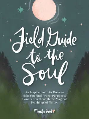 Guide de l'âme : un livre d'activités inspirées pour vous aider à trouver la paix, le but et la connexion à travers les enseignements magiques de la nature - Field Guide to the Soul: An Inspired Activity Book to Help You Find Peace, Purpose & Connection Through the Magical Teachings of Nature