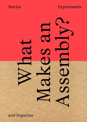 Qu'est-ce qui fait une assemblée ? Histoires, expériences et enquêtes - What Makes an Assembly?: Stories, Experiments, and Inquiries