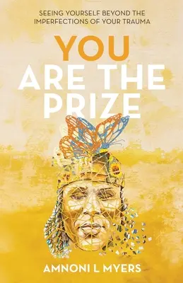 Vous êtes le prix : Se voir au-delà des imperfections de son traumatisme - You Are The Prize: Seeing Yourself Beyond the Imperfections of Your Trauma