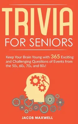 Trivia pour les seniors : Gardez votre cerveau jeune avec 365 questions passionnantes et stimulantes sur des événements des années 50, 60, 70 et 80&nbsp;! - Trivia for Seniors: Keep Your Brain Young with 365 Exciting and Challenging Questions of Events from the 50s, 60s, 70s, and 80s!