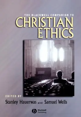 Blackwell Companion to Christian Ethics (en anglais) - Blackwell Companion to Christian Ethics