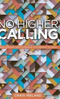 No Higher Calling : La pastorale du peuple de Dieu selon Paul - No Higher Calling: Shepherding God's People According to Paul