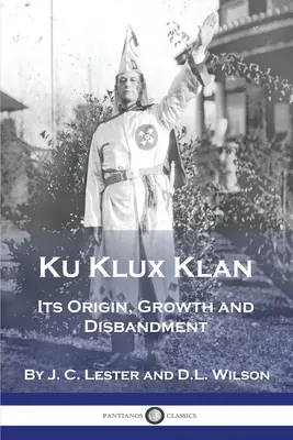 Le Ku Klux Klan : Son origine, son développement et son démantèlement - Ku Klux Klan: Its Origin, Growth and Disbandment