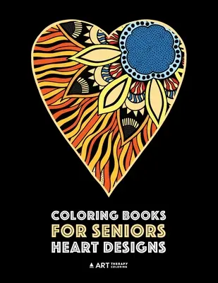 Livre de coloriage pour les seniors : Dessins de Coeur : Cœurs et motifs de cœurs anti-stress ; art-thérapie et pratique de méditation pour la relaxation. - Coloring Books for Seniors: Heart Designs: Stress Relieving Hearts & Heart Patterns; Art Therapy & Meditation Practice For Relaxation
