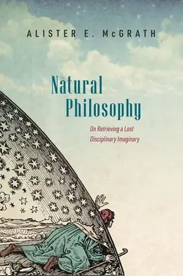 La philosophie naturelle : A la recherche d'un imaginaire disciplinaire perdu - Natural Philosophy: On Retrieving a Lost Disciplinary Imaginary