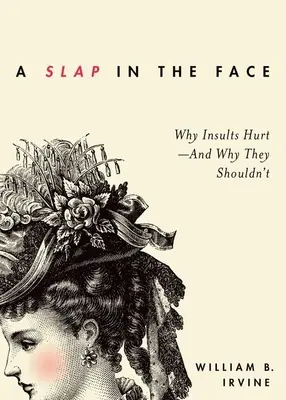 La gifle au visage : Pourquoi les insultes font mal - et pourquoi elles ne devraient pas faire mal - Slap in the Face: Why Insults Hurt--And Why They Shouldn't