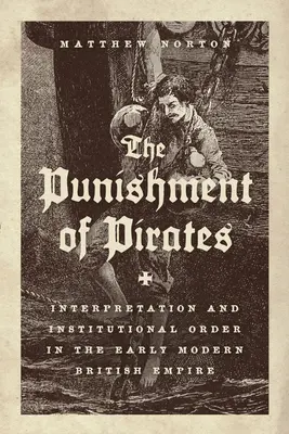 Le châtiment des pirates : Interprétation et ordre institutionnel dans l'Empire britannique du début des temps modernes - The Punishment of Pirates: Interpretation and Institutional Order in the Early Modern British Empire