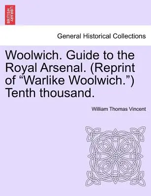 Woolwich. Guide to the Royal Arsenal. (Réimpression de Warlike Woolwich.) Dixième millénaire. - Woolwich. Guide to the Royal Arsenal. (Reprint of Warlike Woolwich.) Tenth Thousand.