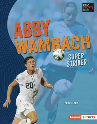 Abby Wambach : Super Striker - Abby Wambach: Super Striker