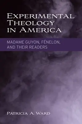 La théologie expérimentale en Amérique : Madame Guyon, Fnelon et leurs lecteurs - Experimental Theology in America: Madame Guyon, Fnelon, and Their Readers