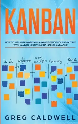 Kanban : Comment visualiser le travail et maximiser l'efficacité et la production avec Kanban, Lean Thinking, Scrum et Agile (Lean Guides wit) - Kanban: How to Visualize Work and Maximize Efficiency and Output with Kanban, Lean Thinking, Scrum, and Agile (Lean Guides wit